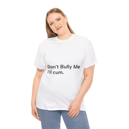 'DON'T BULLY ME, I'LL C*M' - Unwearablez Unisex tee - US EDITION
