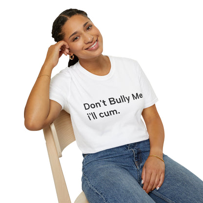 'DON'T BULLY ME, I'LL C*M' - Unwearablez Unisex tee - EU EDITION