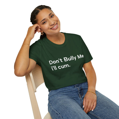 'DON'T BULLY ME, I'LL C*M' - Unwearablez Unisex tee - EU EDITION