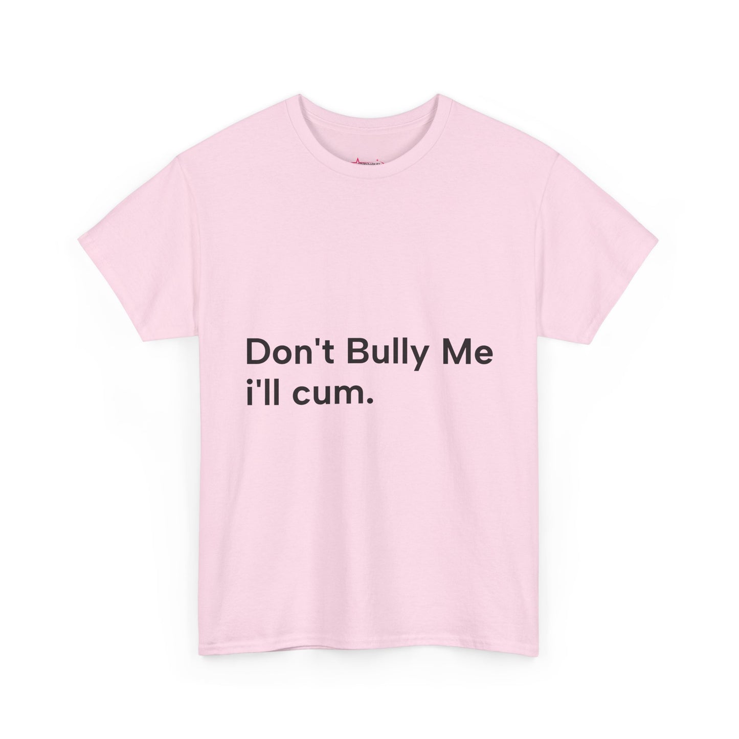 'DON'T BULLY ME, I'LL C*M' - Unwearablez Unisex tee - US EDITION