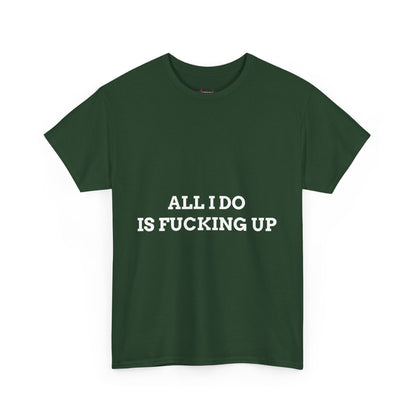 "All I do Is f*cking up" - Unwearablez "F*cking Up" meme Collection Unisex tee
