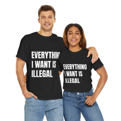 'EVERYTHING I WANT IS ILLEGAL' - Unwearablez 'ILLEGAL' meme Collection Unisex tee - EU Edition