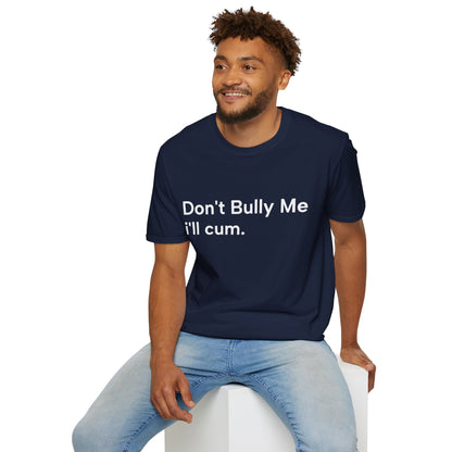 'DON'T BULLY ME, I'LL C*M' - Unwearablez Unisex tee - EU EDITION