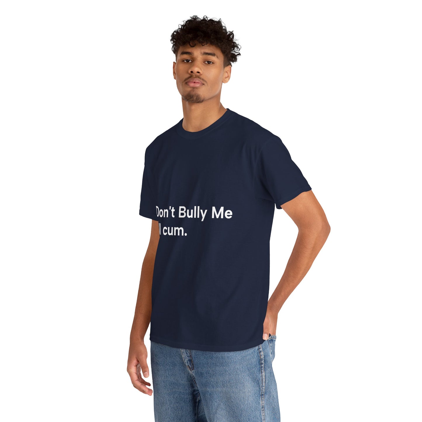 'DON'T BULLY ME, I'LL C*M' - Unwearablez Unisex tee - US EDITION