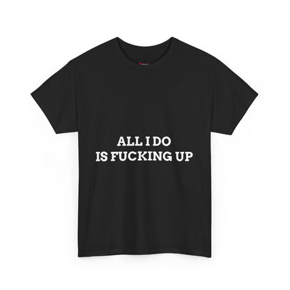 "All I do Is f*cking up" - Unwearablez "F*cking Up" meme Collection Unisex tee