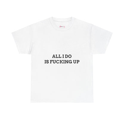 "All I do Is f*cking up" - Unwearablez "F*cking Up" meme Collection Unisex tee