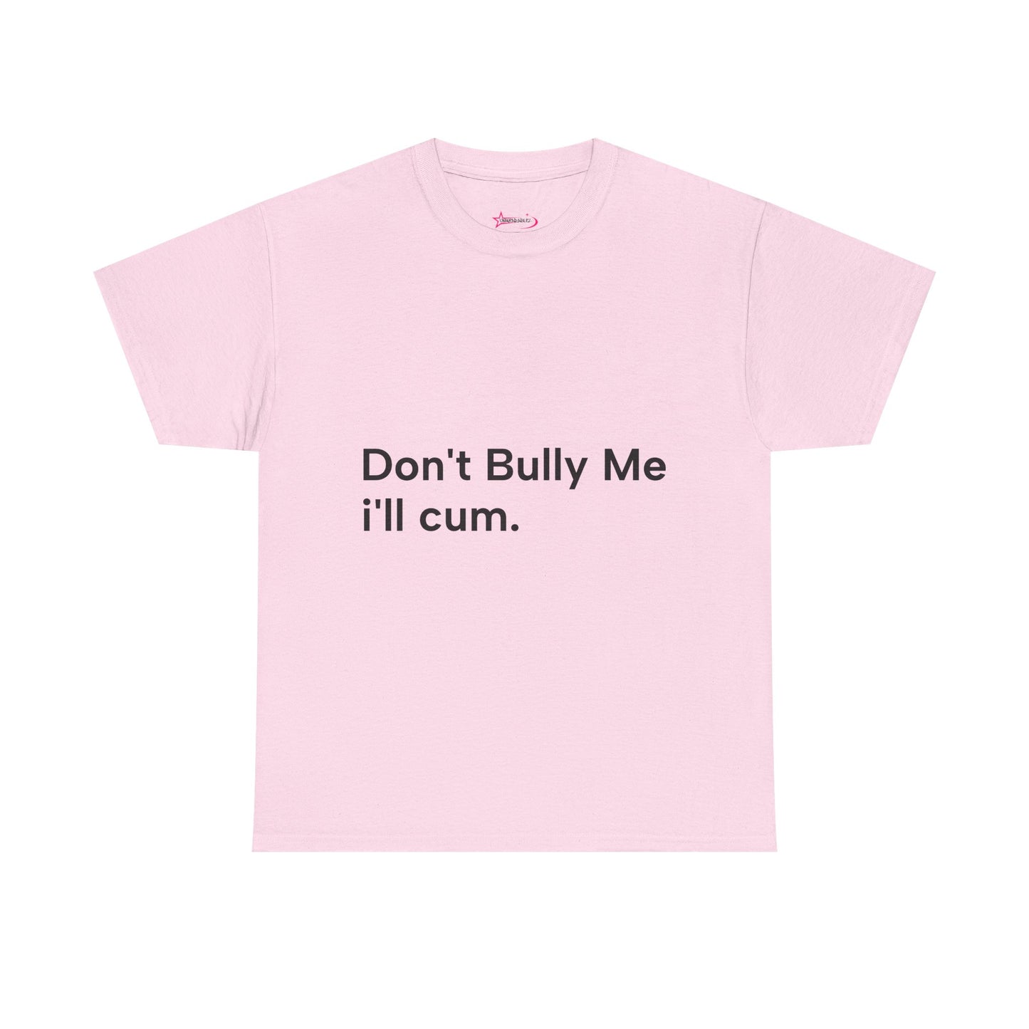 'DON'T BULLY ME, I'LL C*M' - Unwearablez Unisex tee - US EDITION