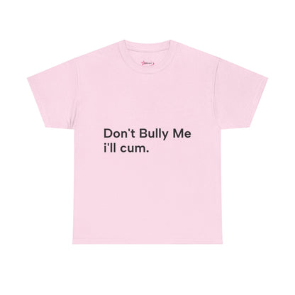 'DON'T BULLY ME, I'LL C*M' - Unwearablez Unisex tee - US EDITION