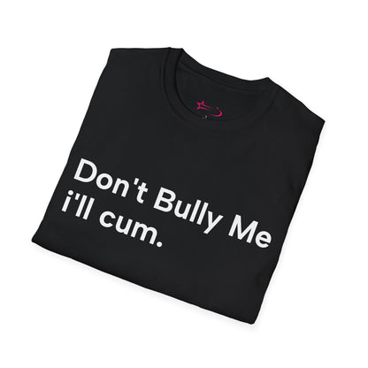 'DON'T BULLY ME, I'LL C*M' - Unwearablez Unisex tee - EU EDITION