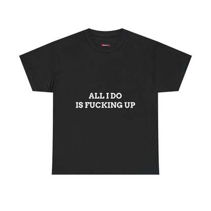 "All I do Is f*cking up" - Unwearablez "F*cking Up" meme Collection Unisex tee