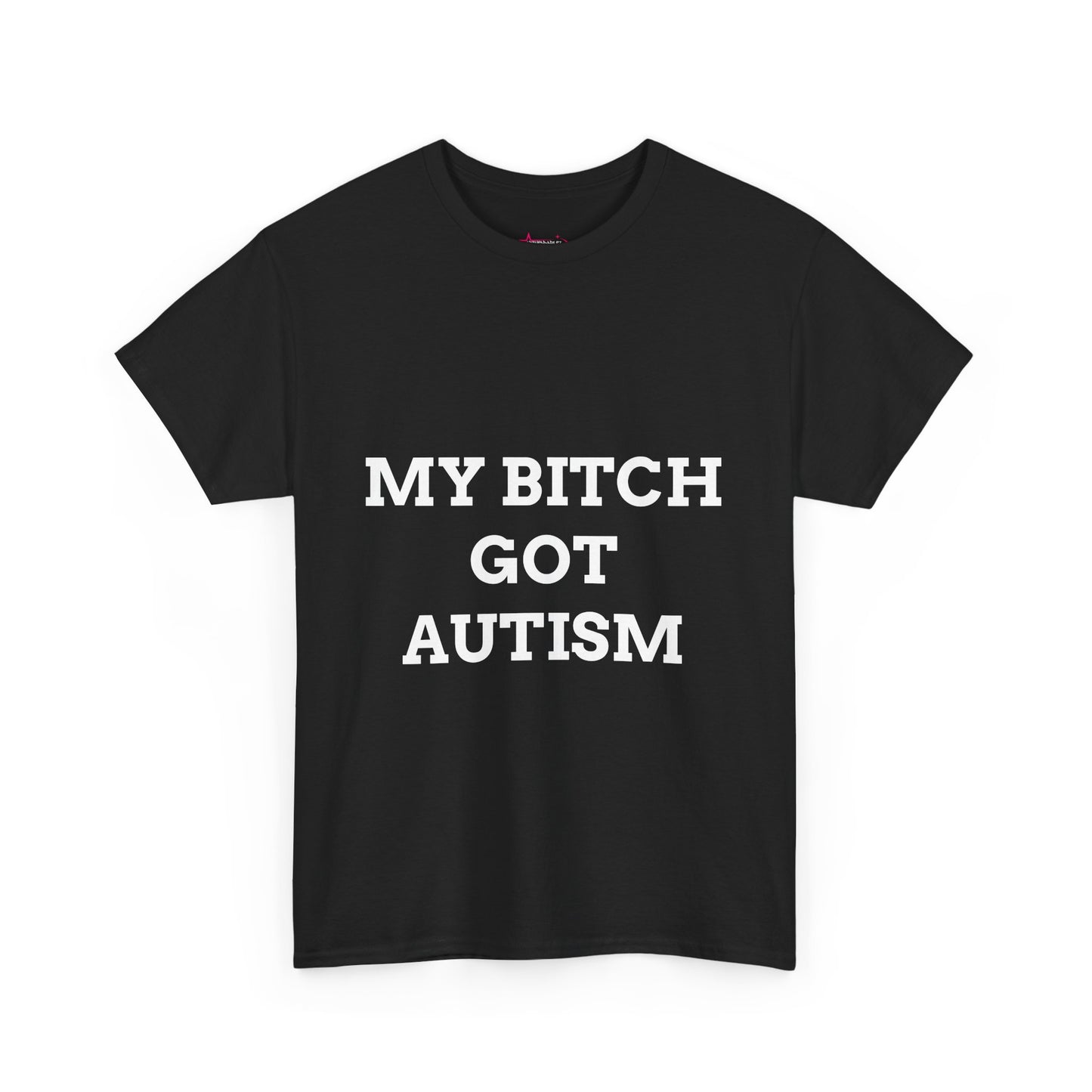 "MY B*TCH GOT AUTISM" - Unwearablez 'AUTISM' meme Collection Unisex tee