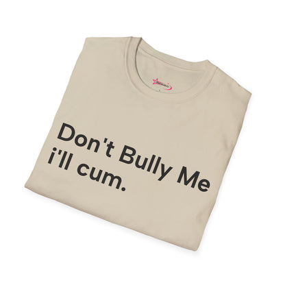 'DON'T BULLY ME, I'LL C*M' - Unwearablez Unisex tee - EU EDITION