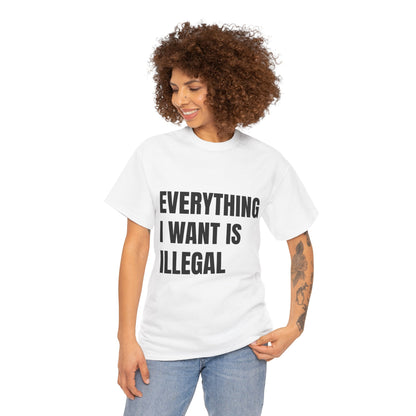 'EVERYTHING I WANT IS ILLEGAL' - Unwearablez 'ILLEGAL' meme Collection Unisex tee - EU Edition