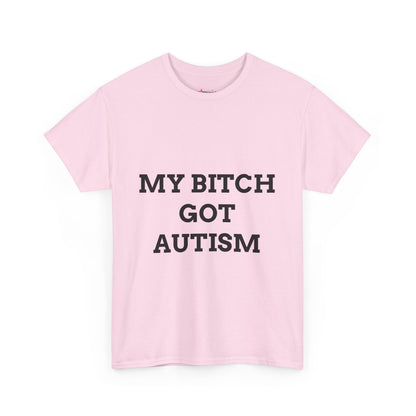"MY B*TCH GOT AUTISM" - Unwearablez 'AUTISM' meme Collection Unisex tee