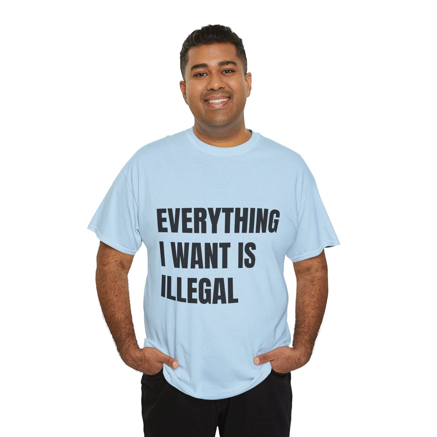 'EVERYTHING I WANT IS ILLEGAL' - Unwearablez 'ILLEGAL' meme Collection Unisex tee - EU Edition