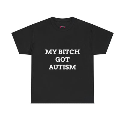 "MY B*TCH GOT AUTISM" - Unwearablez 'AUTISM' meme Collection Unisex tee