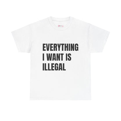 'EVERYTHING I WANT IS ILLEGAL' - Unwearablez 'ILLEGAL' meme Collection Unisex tee - EU Edition