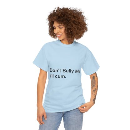 'DON'T BULLY ME, I'LL C*M' - Unwearablez Unisex tee - US EDITION