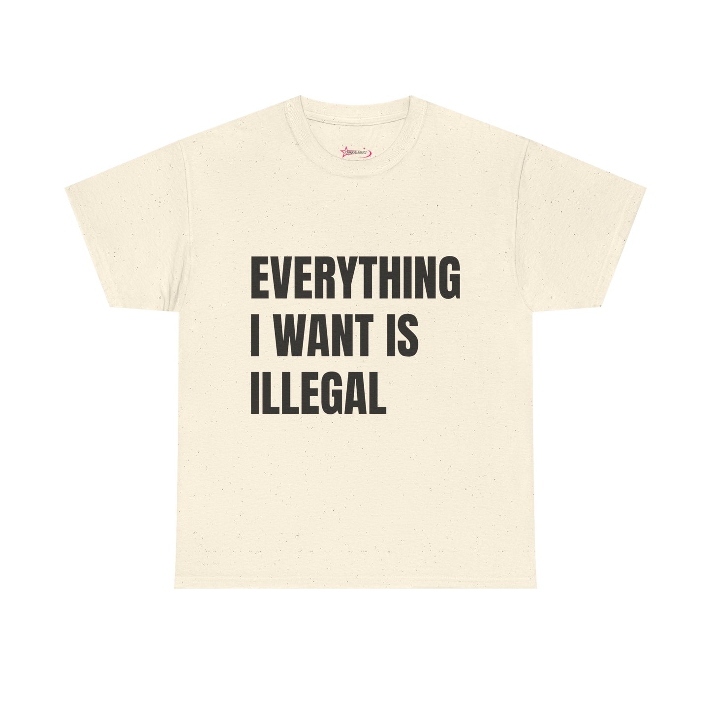 'EVERYTHING I WANT IS ILLEGAL' - Unwearablez 'ILLEGAL' meme Collection Unisex tee - EU Edition