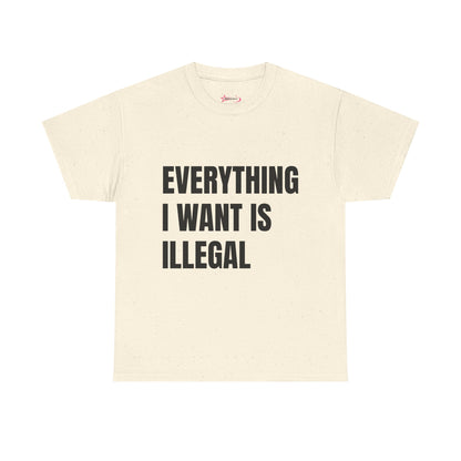 'EVERYTHING I WANT IS ILLEGAL' - Unwearablez 'ILLEGAL' meme Collection Unisex tee - EU Edition
