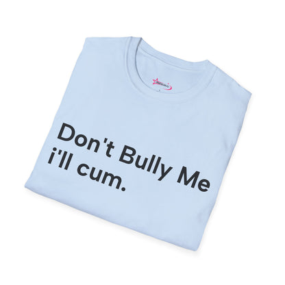 'DON'T BULLY ME, I'LL C*M' - Unwearablez Unisex tee - EU EDITION