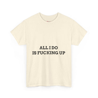 "All I do Is f*cking up" - Unwearablez "F*cking Up" meme Collection Unisex tee