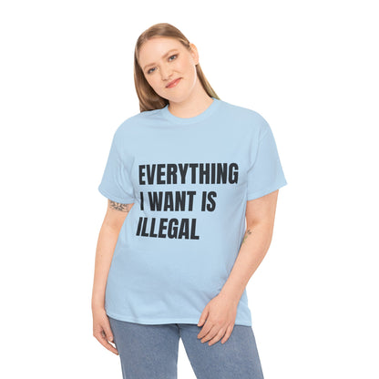 'EVERYTHING I WANT IS ILLEGAL' - Unwearablez 'ILLEGAL' meme Collection Unisex tee