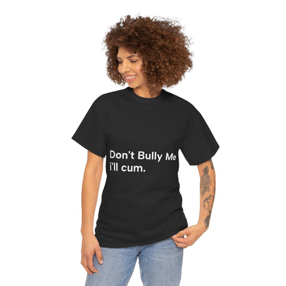 'DON'T BULLY ME, I'LL C*M' - Unwearablez Unisex tee - US EDITION