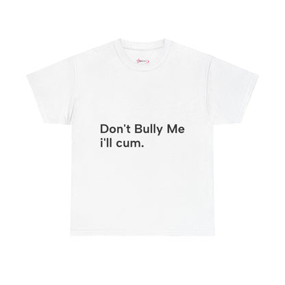 'DON'T BULLY ME, I'LL C*M' - Unwearablez Unisex tee - US EDITION