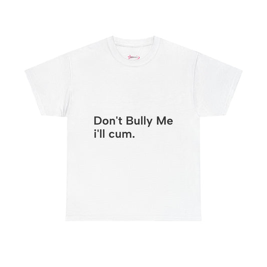 'DON'T BULLY ME, I'LL C*M' - Unwearablez Unisex tee - US EDITION