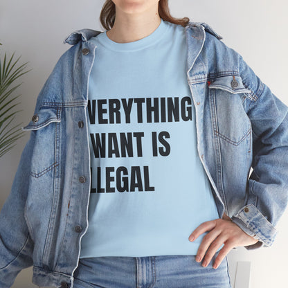 'EVERYTHING I WANT IS ILLEGAL' - Unwearablez 'ILLEGAL' meme Collection Unisex tee - EU Edition