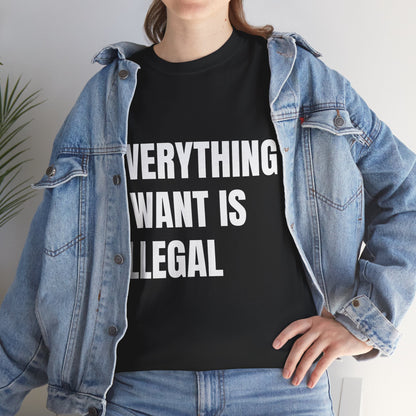 'EVERYTHING I WANT IS ILLEGAL' - Unwearablez 'ILLEGAL' meme Collection Unisex tee - EU Edition