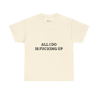 "All I do Is f*cking up" - Unwearablez "F*cking Up" meme Collection Unisex tee