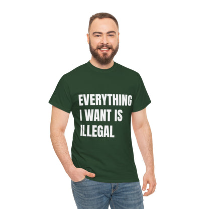 'EVERYTHING I WANT IS ILLEGAL' - Unwearablez 'ILLEGAL' meme Collection Unisex tee - EU Edition