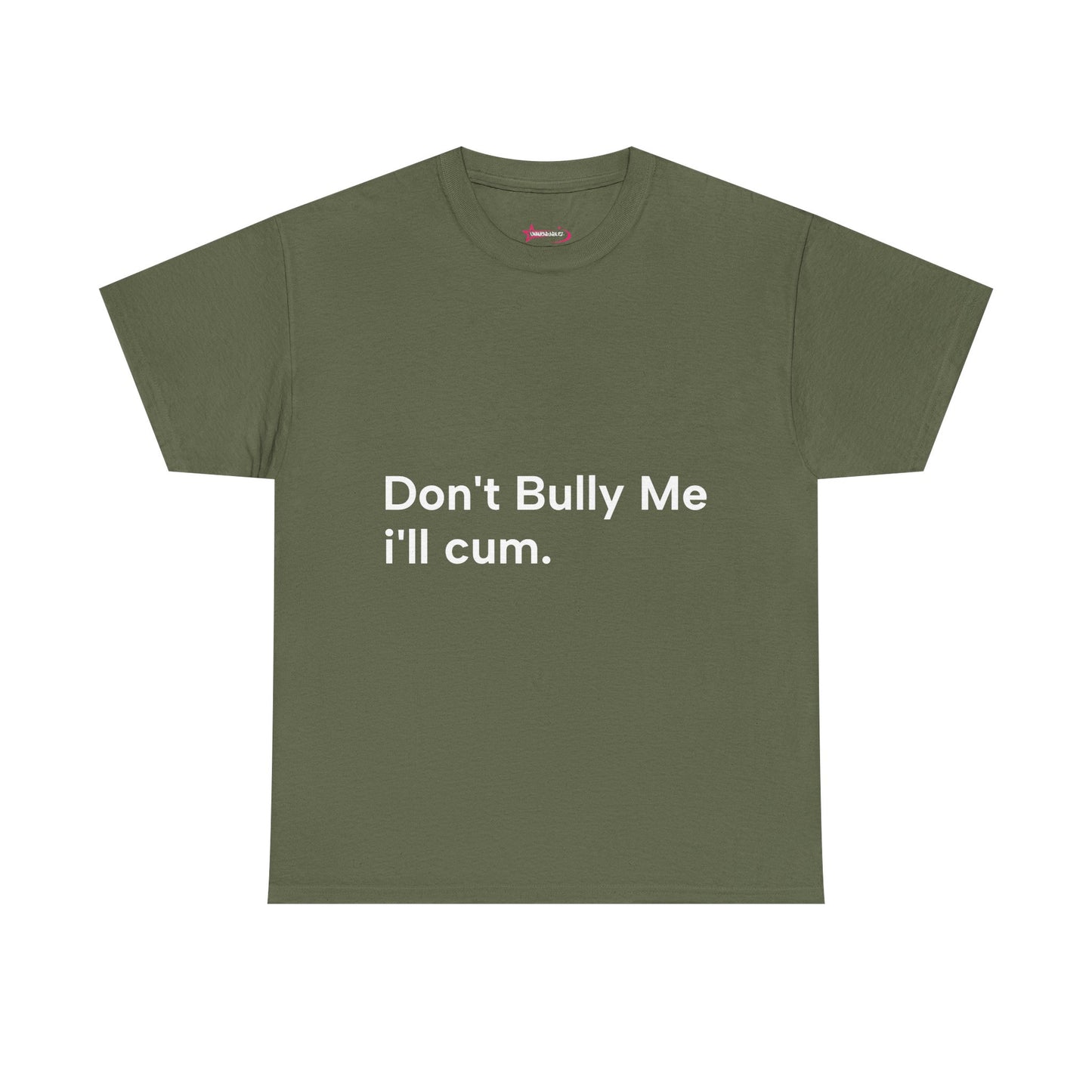 'DON'T BULLY ME, I'LL C*M' - Unwearablez Unisex tee - US EDITION