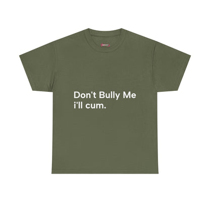 'DON'T BULLY ME, I'LL C*M' - Unwearablez Unisex tee - US EDITION