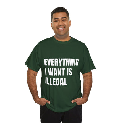 'EVERYTHING I WANT IS ILLEGAL' - Unwearablez 'ILLEGAL' meme Collection Unisex tee - EU Edition