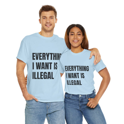 'EVERYTHING I WANT IS ILLEGAL' - Unwearablez 'ILLEGAL' meme Collection Unisex tee - EU Edition