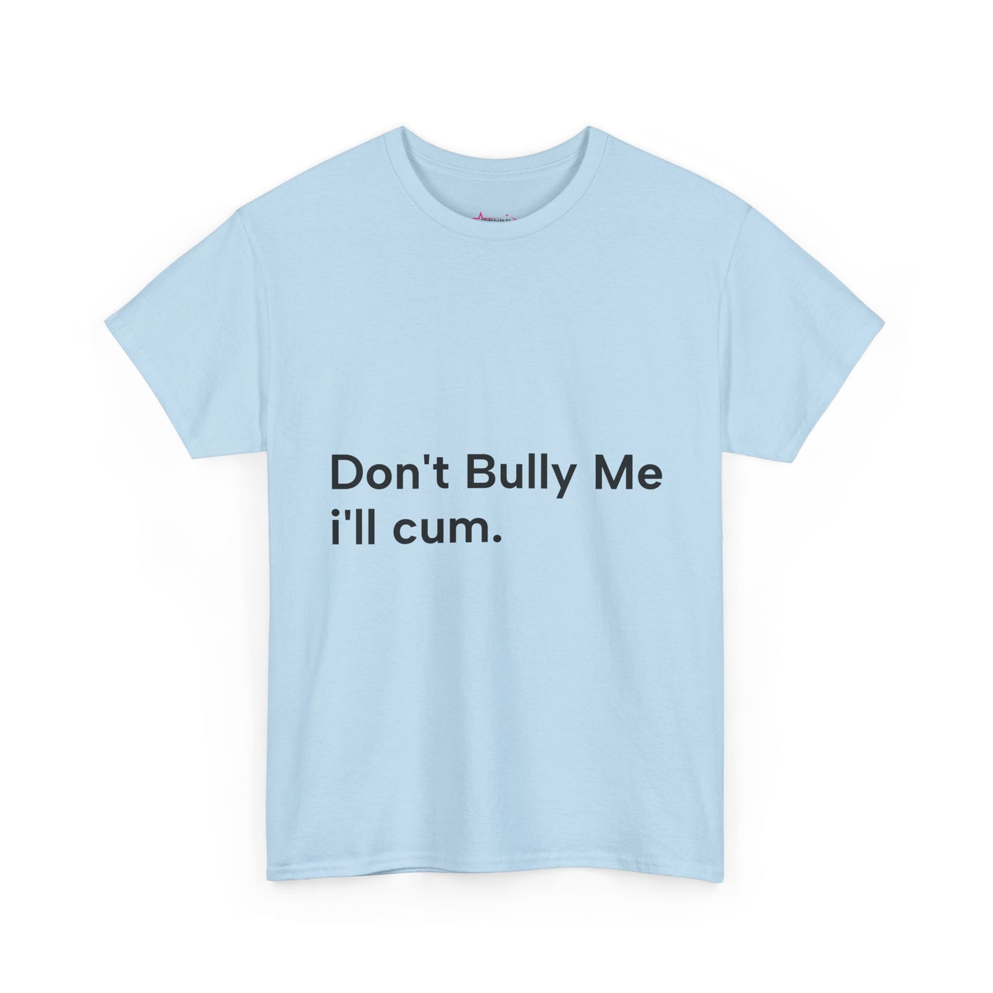 'DON'T BULLY ME, I'LL C*M' - Unwearablez Unisex tee - US EDITION