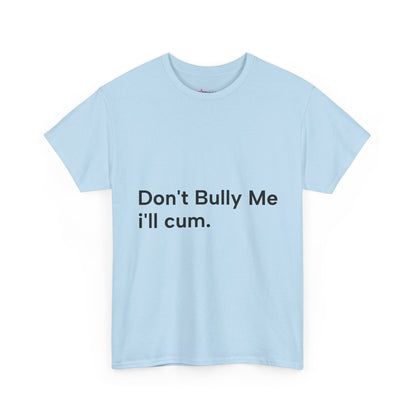 'DON'T BULLY ME, I'LL C*M' - Unwearablez Unisex tee - US EDITION