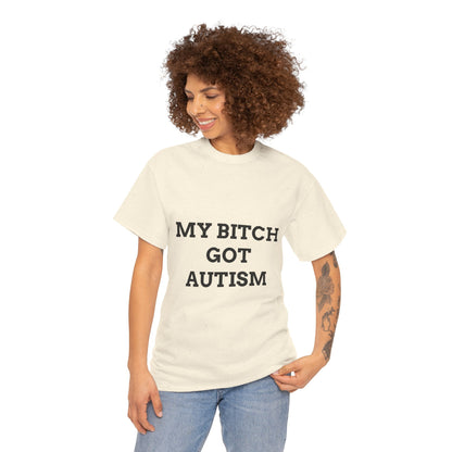 "MY B*TCH GOT AUTISM" - Unwearablez 'AUTISM' meme Collection Unisex tee