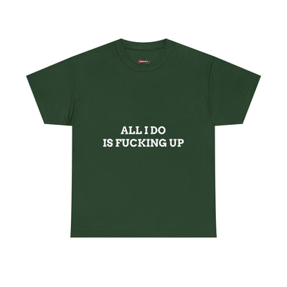 "All I do Is f*cking up" - Unwearablez "F*cking Up" meme Collection Unisex tee