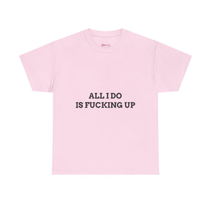 "All I do Is f*cking up" - Unwearablez "F*cking Up" meme Collection Unisex tee