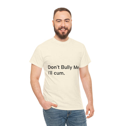 'DON'T BULLY ME, I'LL C*M' - Unwearablez Unisex tee - US EDITION