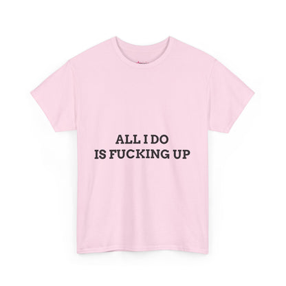 "All I do Is f*cking up" - Unwearablez "F*cking Up" meme Collection Unisex tee