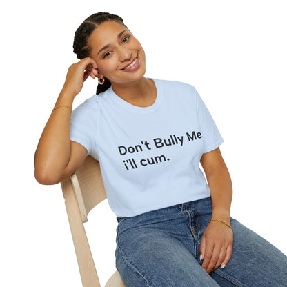 'DON'T BULLY ME, I'LL C*M' - Unwearablez Unisex tee - EU EDITION