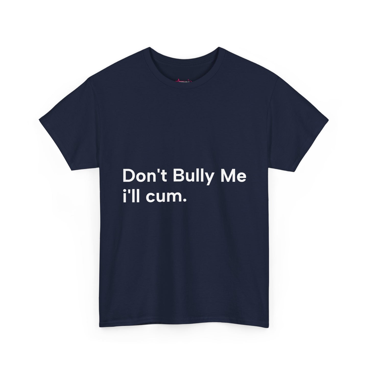 'DON'T BULLY ME, I'LL C*M' - Unwearablez Unisex tee - US EDITION