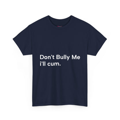 'DON'T BULLY ME, I'LL C*M' - Unwearablez Unisex tee - US EDITION