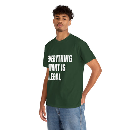 'EVERYTHING I WANT IS ILLEGAL' - Unwearablez 'ILLEGAL' meme Collection Unisex tee - EU Edition