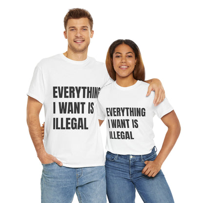 'EVERYTHING I WANT IS ILLEGAL' - Unwearablez 'ILLEGAL' meme Collection Unisex tee - EU Edition